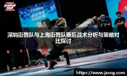 深圳街舞队与上海街舞队赛后战术分析与策略对比探讨