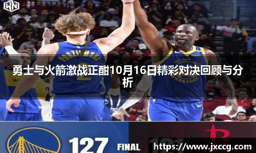 勇士与火箭激战正酣10月16日精彩对决回顾与分析